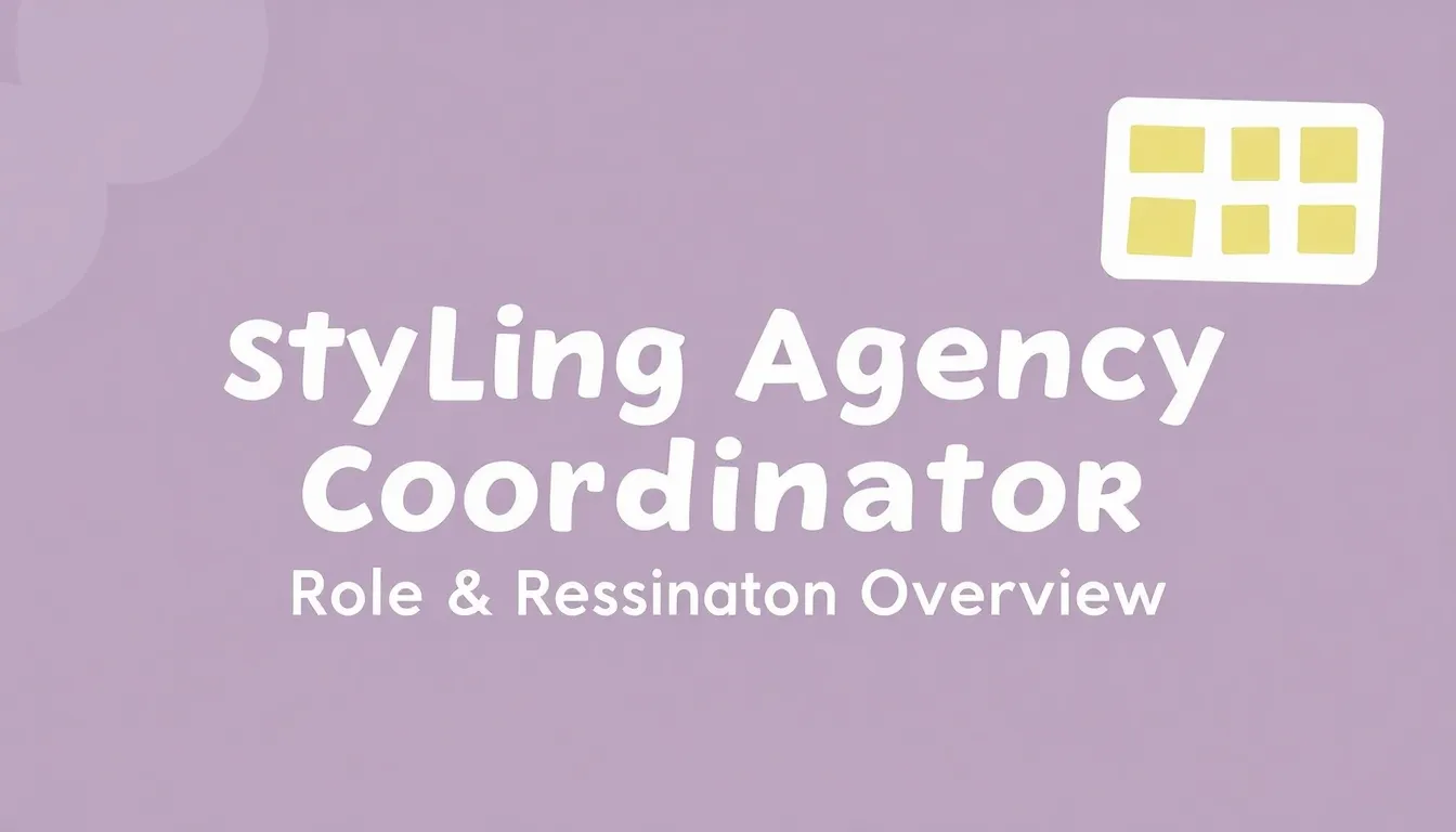 STYLING AGENCY COORDINATOR: ROLE &AMP; RESPONSIBILITIES OVERVIEW